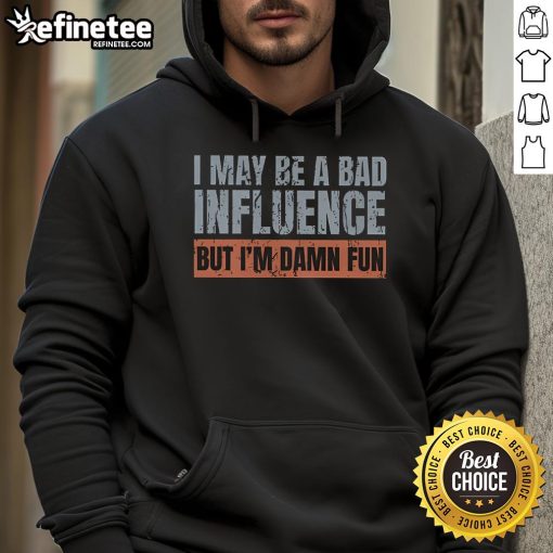 Funny hoodie with text 'I May Be A Bad Influence But I'm Damn Fun' - Perfect for casual wear and making a statement.