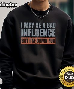 Trendy 'Nice, I May Be A Bad Influence But I'm Damn Fun' sweatshirt displayed on a stylish model, perfect for casual wear.