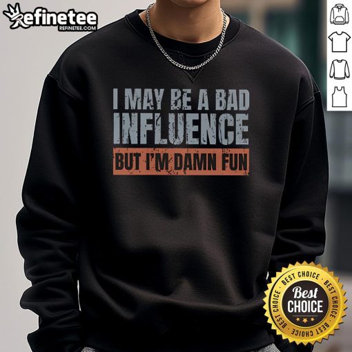 Trendy 'Nice, I May Be A Bad Influence But I'm Damn Fun' sweatshirt displayed on a stylish model, perfect for casual wear.