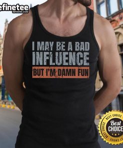 Nice I May Be A Bad Influence But I'm Damn Fun tank top with playful text design for casual and fun-loving wear.