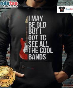Vintage hoodie with 'Nice, I May Be Old But I Got To See All The Cool Bands' graphic, perfect for music lovers.