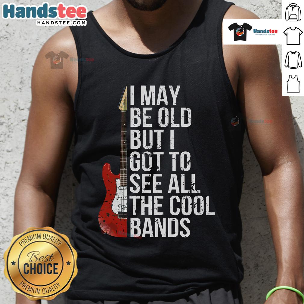 Nice I May Be Old But I Got To See All The Cool Bands Tank Top Nice I May Be Old But I Got To See All The Cool Bands tank top featuring a retro design for music lovers.