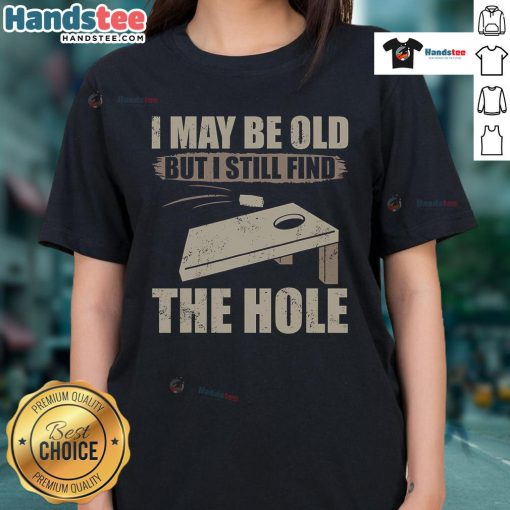 Nice I May Be Old But I Still Find The Hole Cornhole Ladies Tee in vibrant colors, perfect for cornhole enthusiasts.