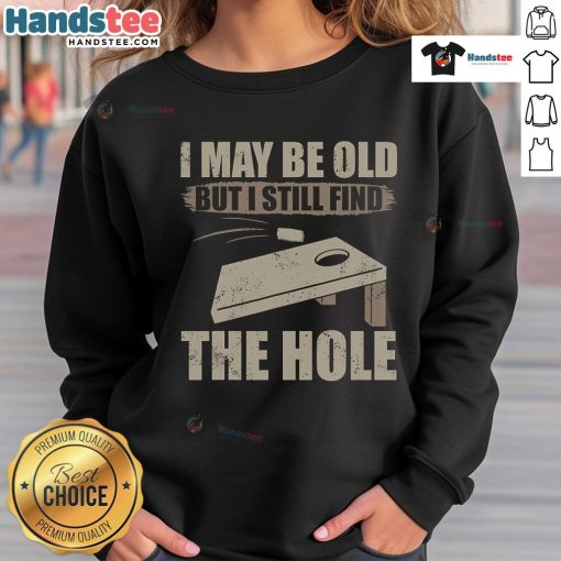Alt Text: Nice I May Be Old But I Still Find The Hole Cornhole Sweatshirt design showcasing fun cornhole-themed graphic.
