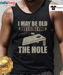 Nice I May Be Old But I Still Find The Hole Cornhole Tank Top featuring a fun graphic design for cornhole enthusiasts.