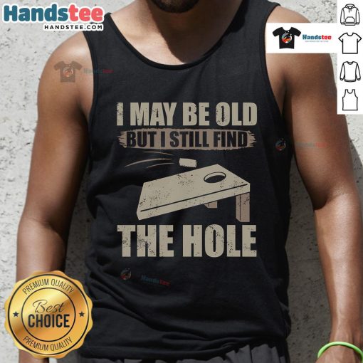 Nice I May Be Old But I Still Find The Hole Cornhole Tank Top featuring a fun graphic design for cornhole enthusiasts.