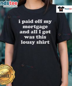 Funny ladies' tee saying 'I Paid Off My Student Loans And All I Got Was This Lousy Tee' for proud graduates.