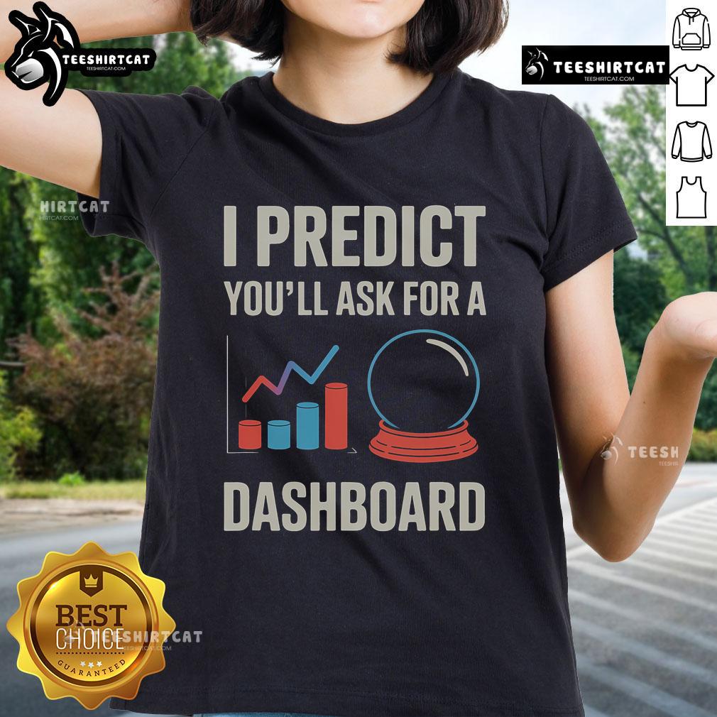 Nice I Predict You'Ll Ask For A Dashboard Data Scientist Ladies Tee Cute ladies tee featuring 'Nice! I Predict You'll Ask For A Dashboard' design for data scientists.