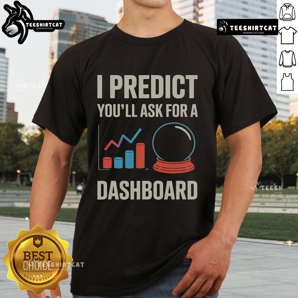 Nice I Predict You'Ll Ask For A Dashboard Data Scientist T Shirt Funny Nice I Predict You'll Ask For A Dashboard Data Scientist T-Shirt design featuring data graphics and humor.