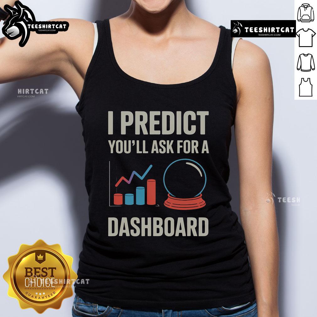 Nice I Predict You'Ll Ask For A Dashboard Data Scientist Tank Top Data Scientist tank top featuring a fun slogan predicting dashboard requests, perfect for tech enthusiasts and professionals.