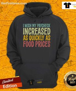 Cozy hoodie featuring 'I Wish Paycheck Increased As Quickly As Food Prices' design, perfect for expressing economic concerns.