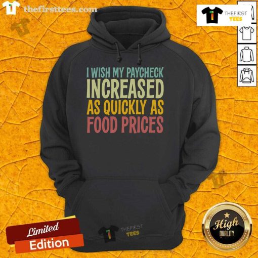 Cozy hoodie featuring 'I Wish Paycheck Increased As Quickly As Food Prices' design, perfect for expressing economic concerns.
