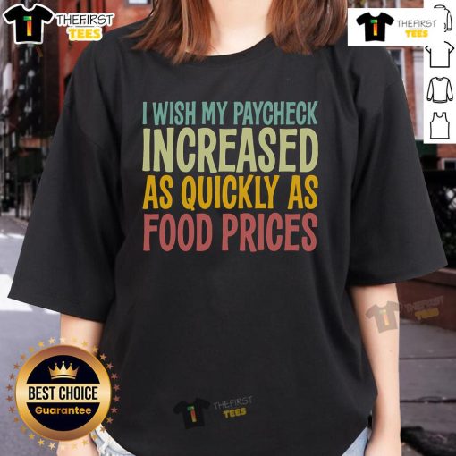 Funny ladies tee featuring 'I Wish Paycheck Increased As Quickly As Food Prices' slogan, perfect for casual wear.