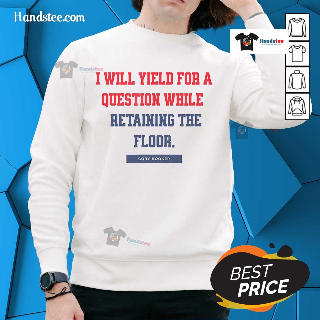 Nice I Yield For A Question While Retaining The Floor Sweatshirt