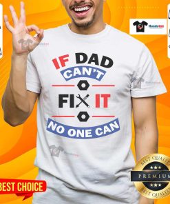 Nice If Dad Can't Fix It No One Can T-Shirt featuring a humorous design for fathers and DIY enthusiasts.