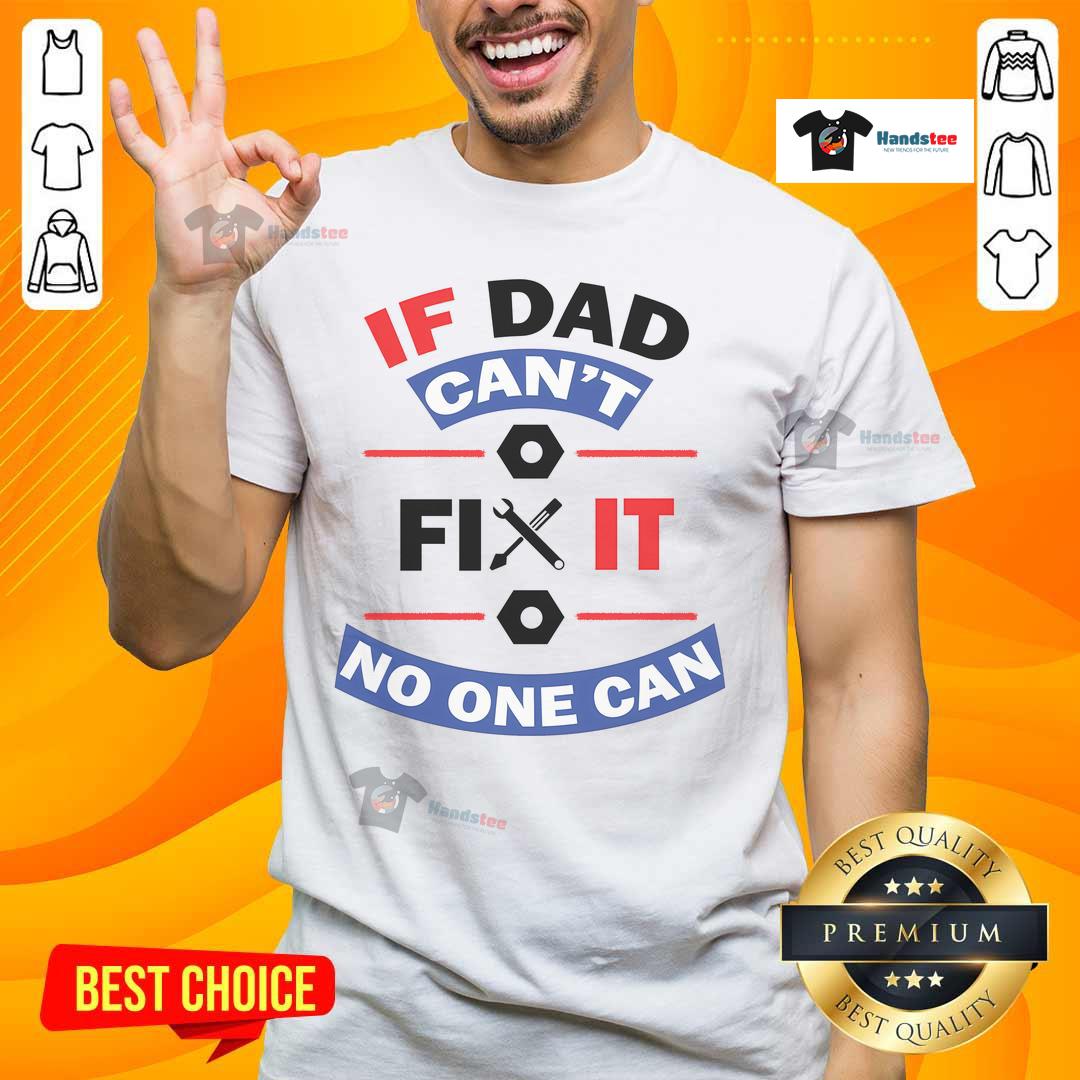 Nice If Dad Can'T Fix It No One Can T Shirt Nice If Dad Can't Fix It No One Can T-Shirt featuring a humorous design for fathers and DIY enthusiasts.
