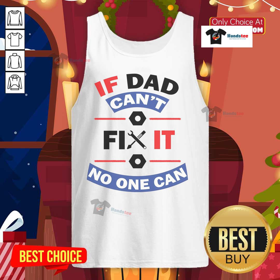 Nice If Dad Can'T Fix It No One Can Tank Top Nice If Dad Can't Fix It No One Can tank top featuring bold text on a casual sleeveless shirt, perfect for DIY enthusiasts.