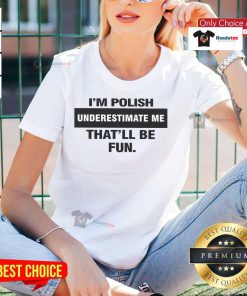 Nice Im Polish Underestimate Me That'll Be Fun Ladies Tee featuring bold text on a stylish women's t-shirt design.