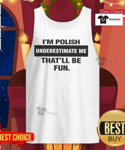 Stylish 'Nice I'm Polish, Underestimate Me, That'll Be Fun' tank top featuring bold typography and a vibrant design.