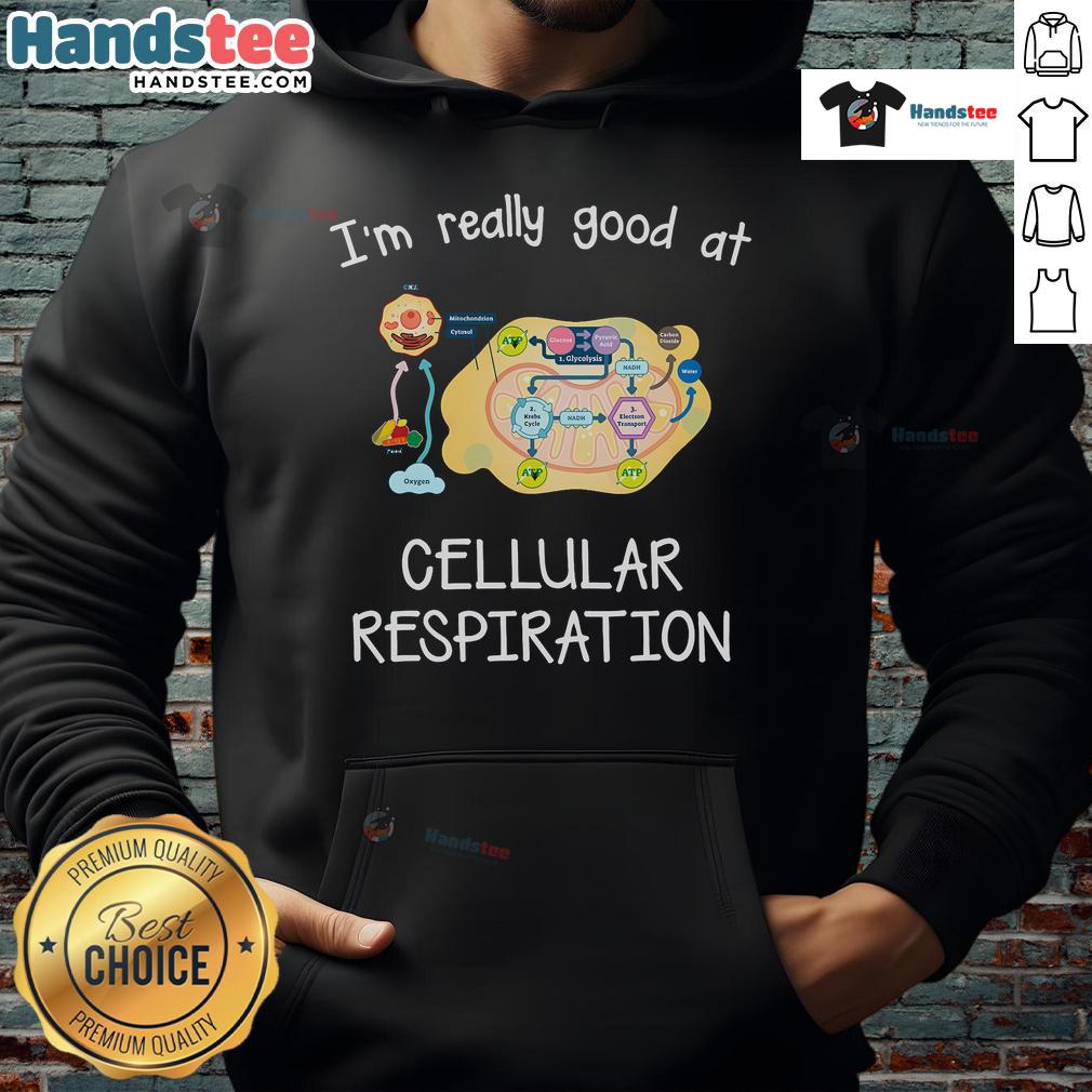 Nice I'M Really Good At Cellular Respiration Hoodie Cool hoodie featuring 'I'm Really Good at Cellular Respiration' design, perfect for science lovers and students.