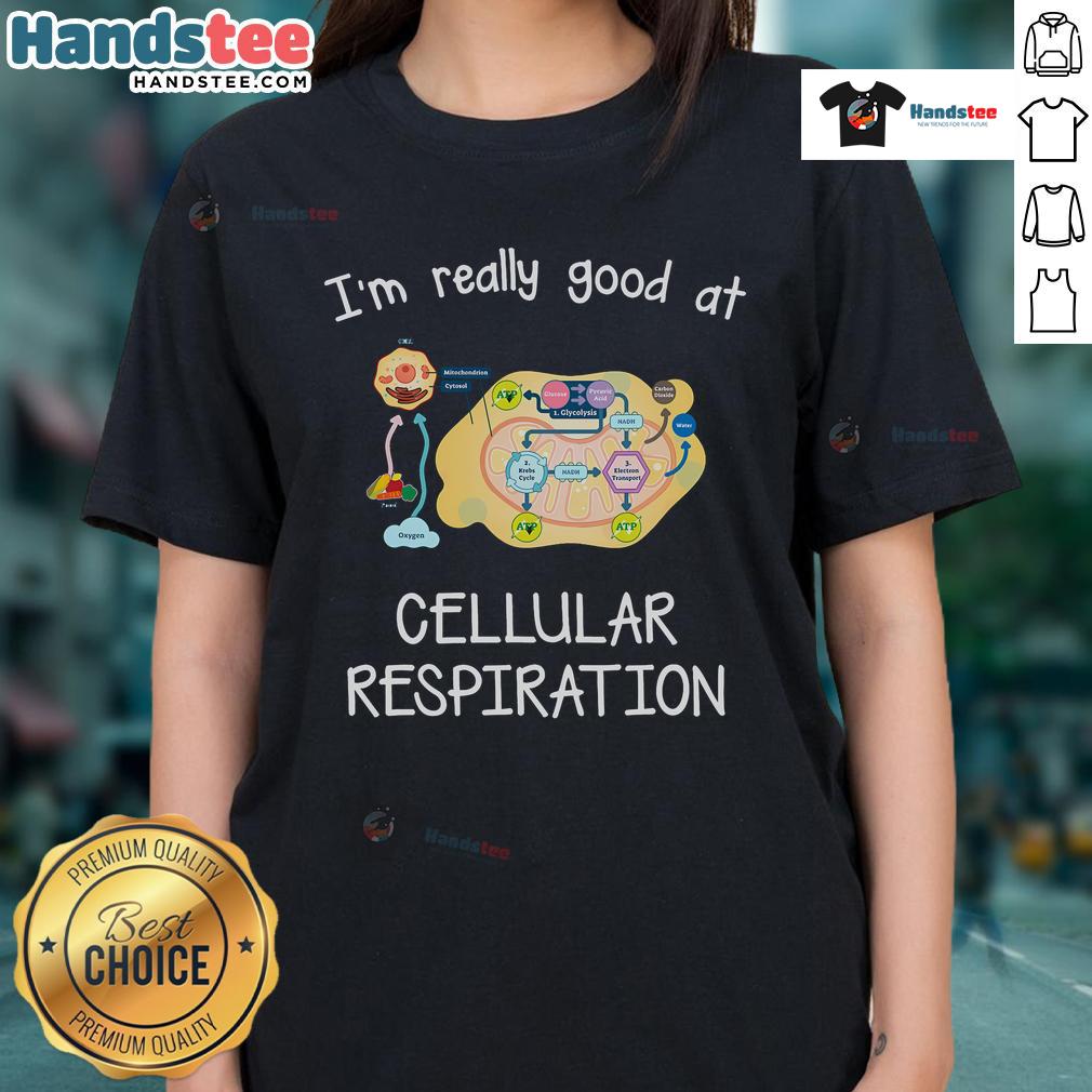 Nice I'M Really Good At Cellular Respiration Ladies Tee Stylish ladies' tee featuring 'I'm Really Good At Cellular Respiration' graphic, perfect for biology enthusiasts.