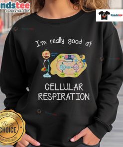 Alt Text: Person wearing a 'Nice, I'm Really Good at Cellular Respiration' sweatshirt, showcasing a fun science-themed outfit.