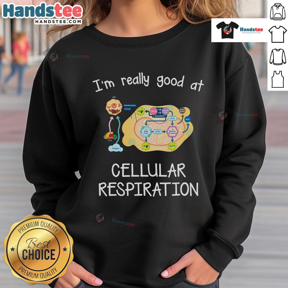 Nice I'M Really Good At Cellular Respiration Sweatshirt Alt Text: Person wearing a 'Nice, I'm Really Good at Cellular Respiration' sweatshirt, showcasing a fun science-themed outfit.
