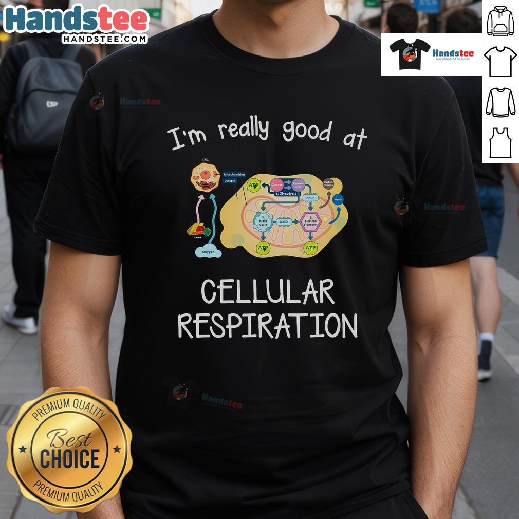 Nice I'M Really Good At Cellular Respiration T Shirt Nice I'm Really Good At Cellular Respiration T-Shirt featuring a fun design for biology enthusiasts and students.