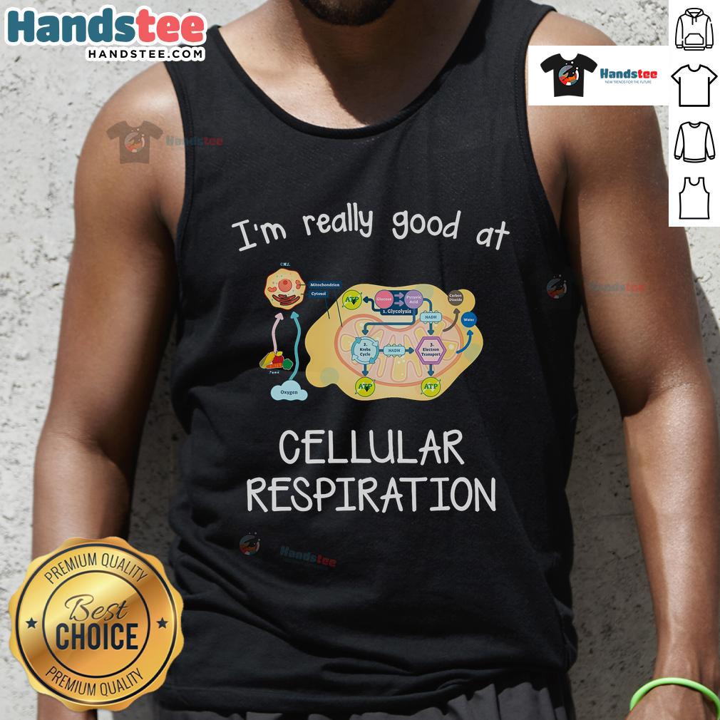 Nice I'M Really Good At Cellular Respiration Tank Top Trendy tank top featuring 'I'm Really Good at Cellular Respiration' design, perfect for biology enthusiasts and students.