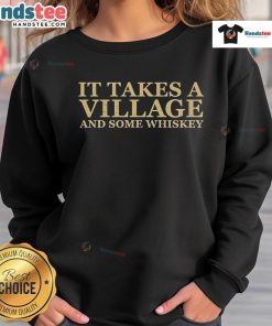 Cozy 'Nice It Takes A Village And Some Whiskey' sweatshirt, perfect for casual wear and whiskey lovers.