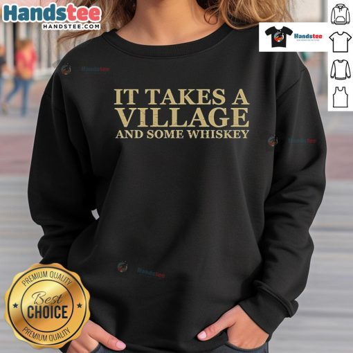 Cozy 'Nice It Takes A Village And Some Whiskey' sweatshirt, perfect for casual wear and whiskey lovers.