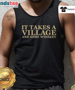 Alt Text: Nice It Takes A Village And Some Whiskey Tank Top featuring a fun design for whiskey lovers and village supporters.