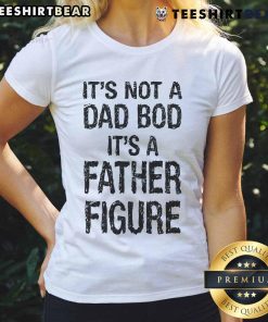 Alt Text: Funny Father's Day ladies tee with 'It's Not A Dad Bod, It's A Father Figure' design, perfect gift for moms.