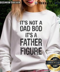 Father Figure sweatshirt for Father's Day featuring 'It's Not A Dad Bod, It's A Father Figure' design.