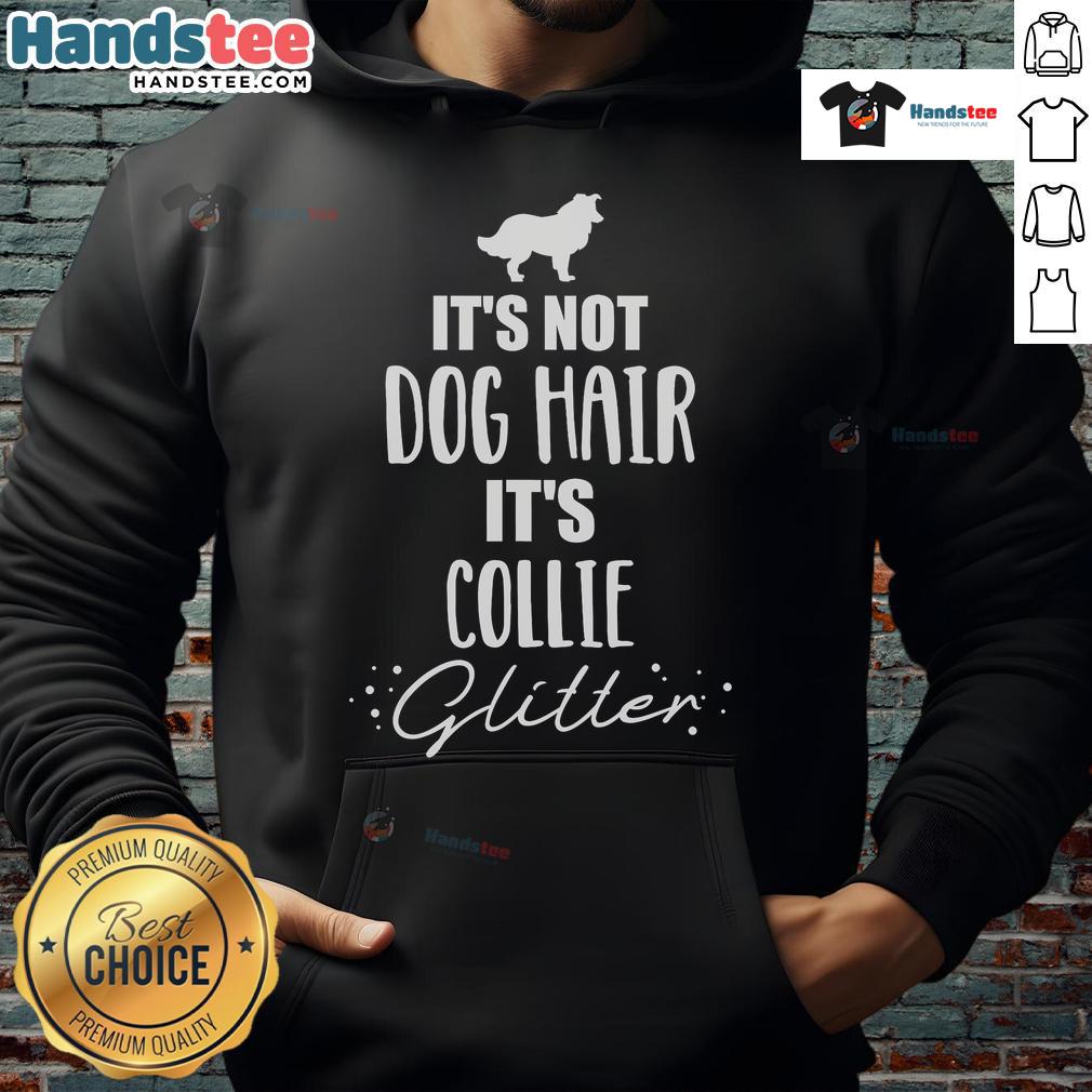 Nice It'S Not Dog Hair It'S Collie Hoodie Collie hoodie with 'It's not dog hair, it's collie' text, perfect for dog lovers and cozy casual wear.