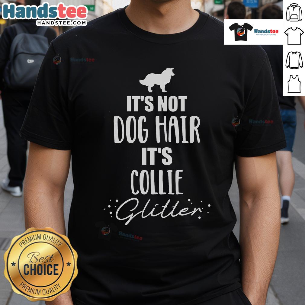 Nice It'S Not Dog Hair It'S Collie T Shirt Alt Text: Funny 'It's Not Dog Hair, It's Collie' T-Shirt design featuring a playful collie illustration, perfect for dog lovers.