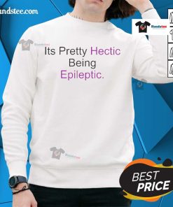 Alt Text: Cozy 'Nice It's Pretty Hectic Being Epileptic' sweatshirt, featuring a stylish design perfect for epilepsy awareness.