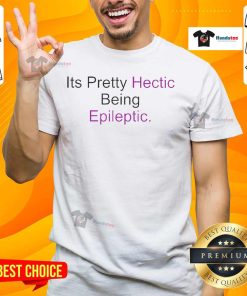 Nice It's Pretty Hectic Being Epileptic T-Shirt featuring a bold graphic design celebrating epilepsy awareness.