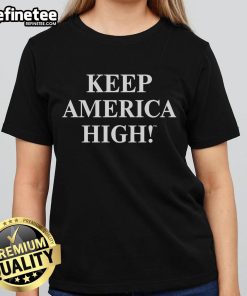 Nice Keep America High Ladies Tee featuring a stylish design promoting positivity and uplifting messages for women.