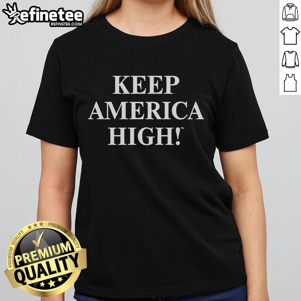 Nice Keep America High Ladies Tee Nice Keep America High Ladies Tee featuring a stylish design promoting positivity and uplifting messages for women.