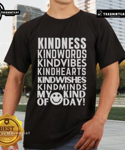 Nice Kindness My Kind Of Day T-Shirt featuring a positive message in vibrant colors on a casual tee.