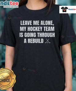 Nice Leave Me Alone My Hockey Team Is Going Through A Rebuild Ladies Tee, featuring a stylish hockey-themed graphic.