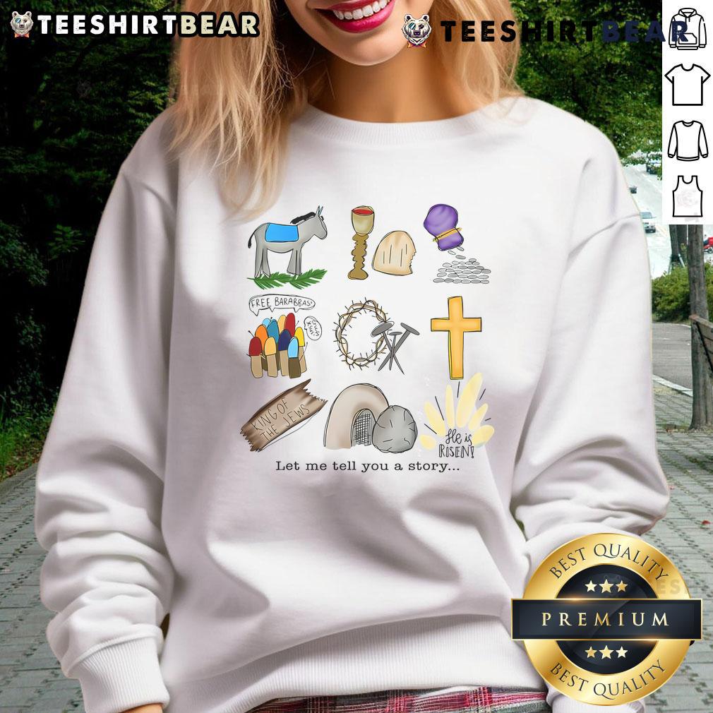 Nice Let Me Tell You A Story He Is Risen Jesus Easter Christian Sweatshirt Jesus Easter sweatshirt featuring 'He Is Risen' design, perfect for celebrating Christian faith during the holiday season.