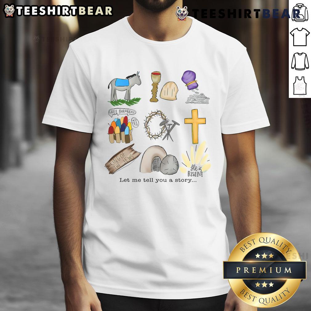 Nice Let Me Tell You A Story He Is Risen Jesus Easter Christian T Shirt Jesus Easter T-Shirt with 'He Is Risen' design, perfect for celebrating the Christian holiday and sharing uplifting stories.
