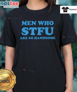 Stylish 'Nice Men Who STFU Are So Handsome' ladies' tee shirt featuring a trendy design and comfortable fit.