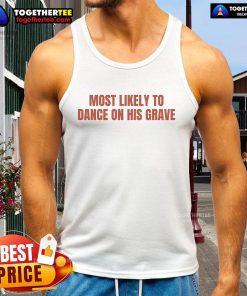 Nice Most Likely To Dance On His Grave tank top featuring bold text design for trendy casual wear.