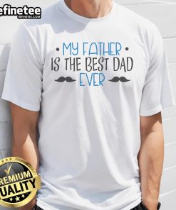 Nice My Father Is The Best Dad Ever Mustache T-Shirt design featuring a fun mustache graphic for Father's Day gifts.