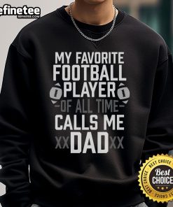 Alt Text: Cozy sweatshirt featuring 'My Favorite Football Player of All Time Calls Me Dad' design, perfect for proud dads.