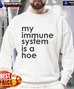 Nice-My-Immune-System-Is-A-Hoe sweatshirt featuring bold text design, perfect for casual wear and expressing humor.