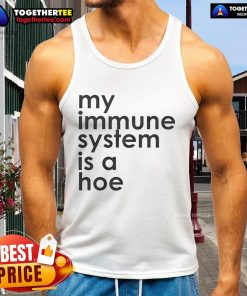 Nice My Immune System Is A Hoe tank top featuring a bold, humorous graphic design for health and fitness enthusiasts.